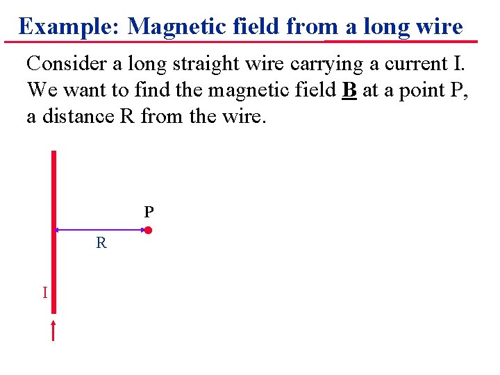 Example: Magnetic field from a long wire Consider a long straight wire carrying a