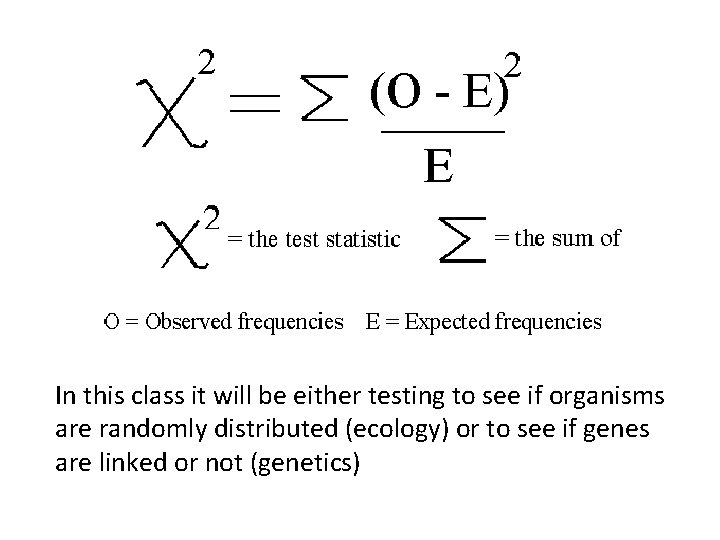 In this class it will be either testing to see if organisms are randomly