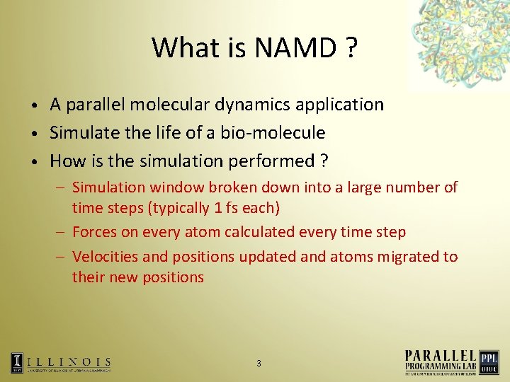 What is NAMD ? A parallel molecular dynamics application • Simulate the life of