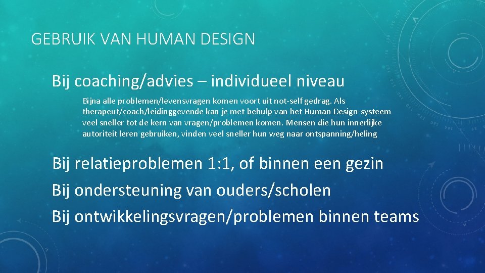 GEBRUIK VAN HUMAN DESIGN Bij coaching/advies – individueel niveau Bijna alle problemen/levensvragen komen voort