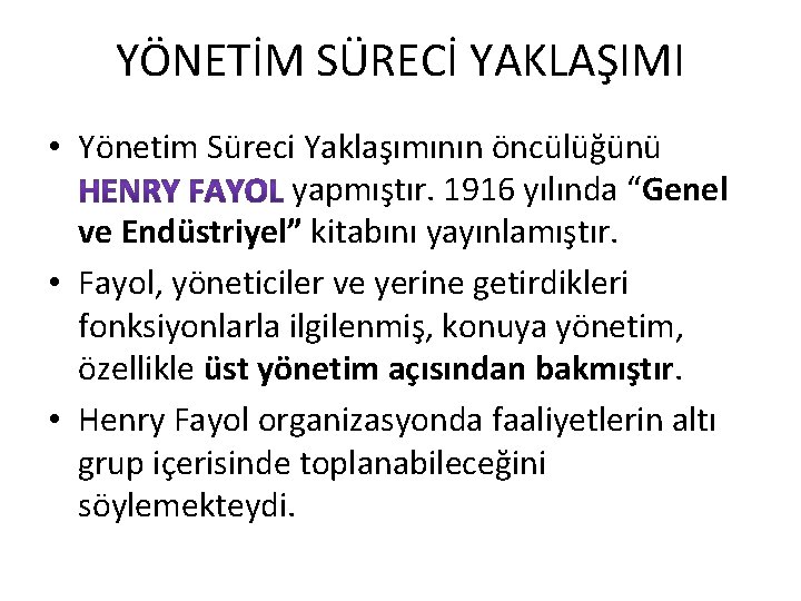 YÖNETİM SÜRECİ YAKLAŞIMI • Yönetim Süreci Yaklaşımının öncülüğünü yapmıştır. 1916 yılında “Genel ve Endüstriyel”