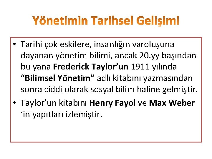  • Tarihi çok eskilere, insanlığın varoluşuna dayanan yönetim bilimi, ancak 20. yy başından