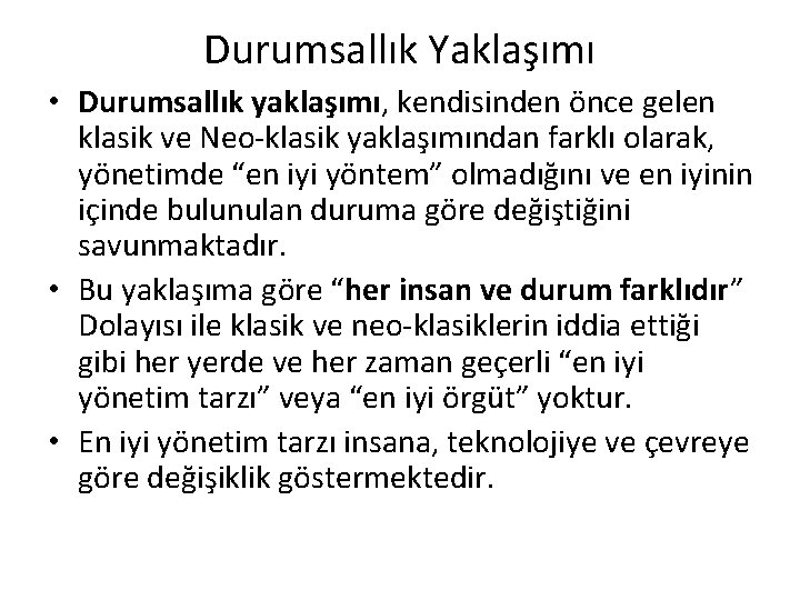 Durumsallık Yaklaşımı • Durumsallık yaklaşımı, kendisinden önce gelen klasik ve Neo-klasik yaklaşımından farklı olarak,