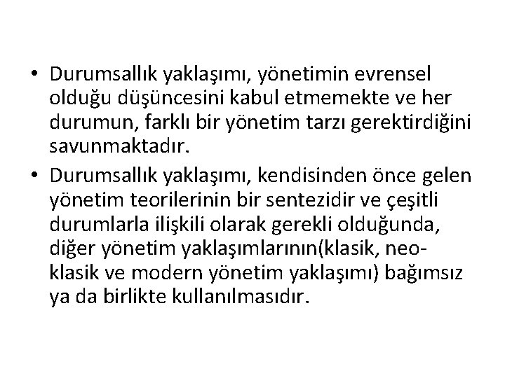  • Durumsallık yaklaşımı, yönetimin evrensel olduğu düşüncesini kabul etmemekte ve her durumun, farklı