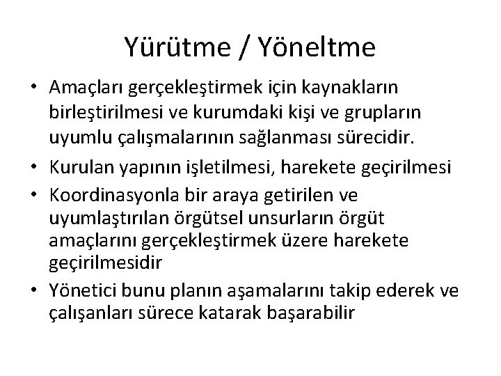 Yürütme / Yöneltme • Amaçları gerçekleştirmek için kaynakların birleştirilmesi ve kurumdaki kişi ve grupların