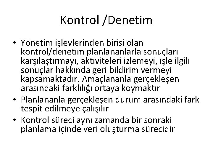 Kontrol /Denetim • Yönetim işlevlerinden birisi olan kontrol/denetim planlananlarla sonuçları karşılaştırmayı, aktiviteleri izlemeyi, işle