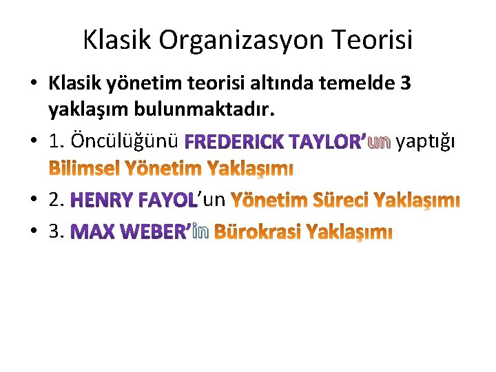 Klasik Organizasyon Teorisi • Klasik yönetim teorisi altında temelde 3 yaklaşım bulunmaktadır. • 1.