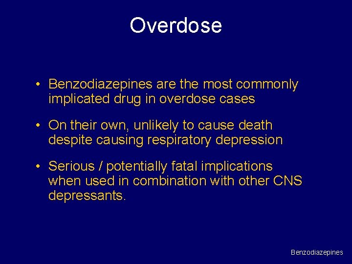 Overdose • Benzodiazepines are the most commonly implicated drug in overdose cases • On