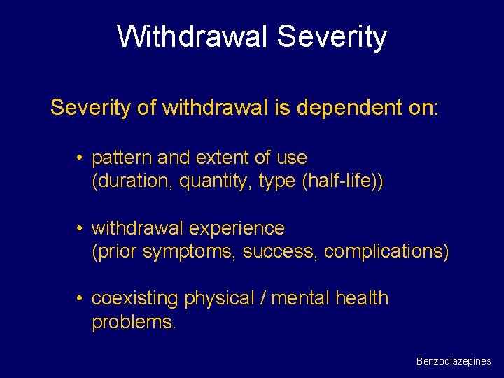 Withdrawal Severity of withdrawal is dependent on: • pattern and extent of use (duration,