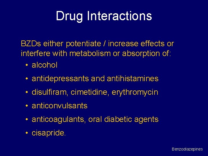 Drug Interactions BZDs either potentiate / increase effects or interfere with metabolism or absorption