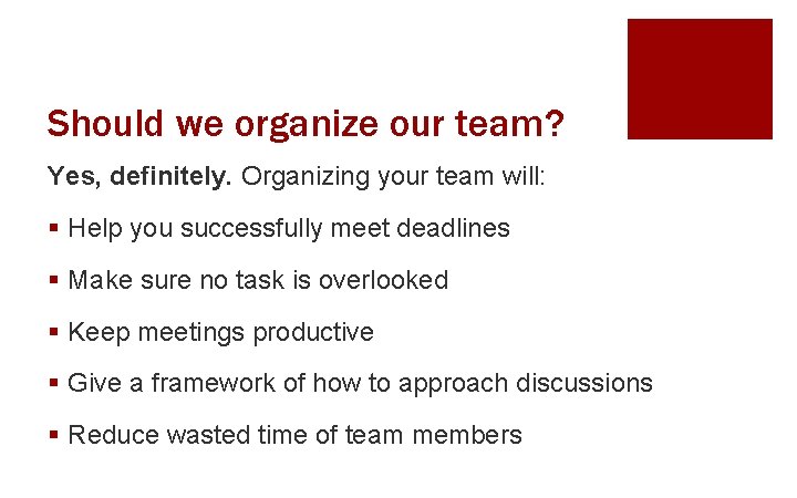 Should we organize our team? Yes, definitely. Organizing your team will: § Help you