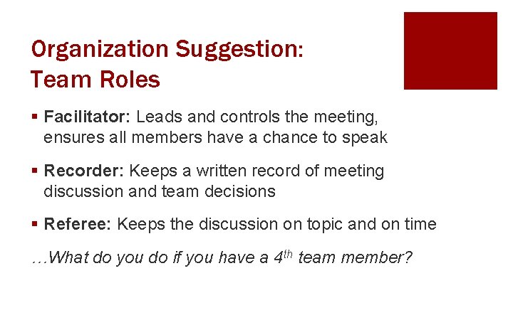 Organization Suggestion: Team Roles § Facilitator: Leads and controls the meeting, ensures all members