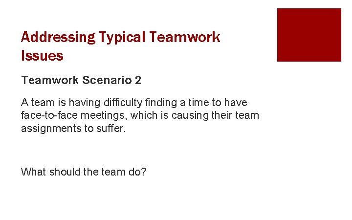 Addressing Typical Teamwork Issues Teamwork Scenario 2 A team is having difficulty finding a