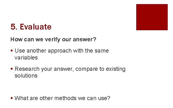 5. Evaluate How can we verify our answer? § Use another approach with the