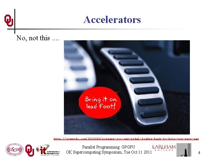Accelerators No, not this. . http: //gizmodo. com/5032891/nissans-eco-gas-pedal-fights-back-to-help-you-save-gas Parallel Programming: GPGPU OK Supercomputing Symposium,