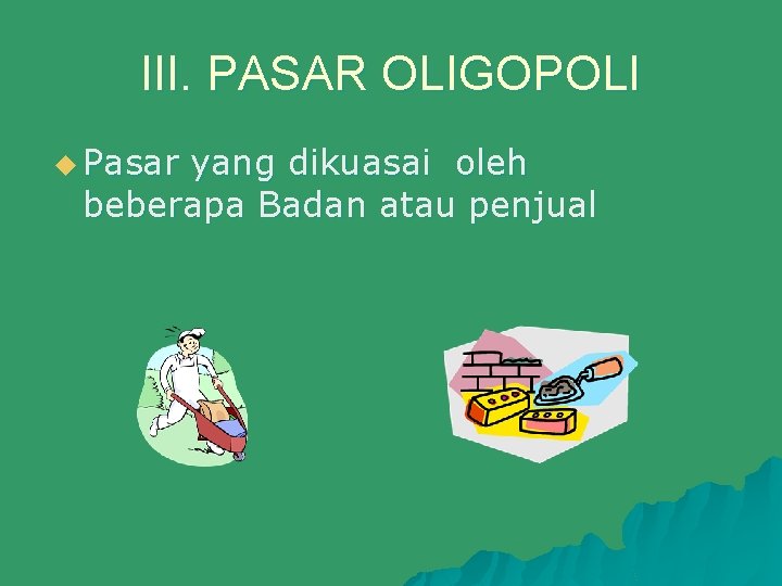 III. PASAR OLIGOPOLI u Pasar yang dikuasai oleh beberapa Badan atau penjual 