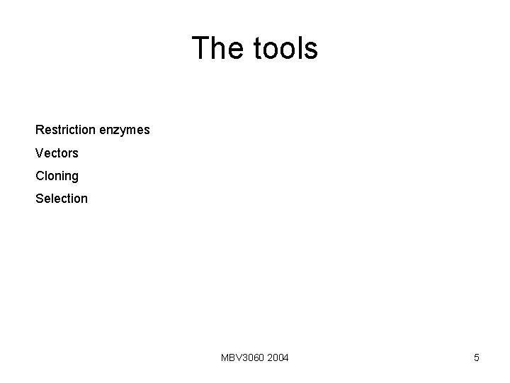 The tools Restriction enzymes Vectors Cloning Selection MBV 3060 2004 5 