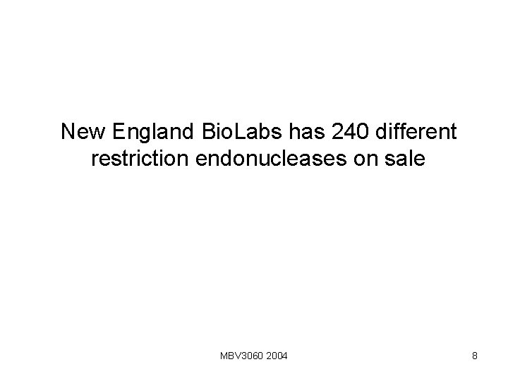 New England Bio. Labs has 240 different restriction endonucleases on sale MBV 3060 2004