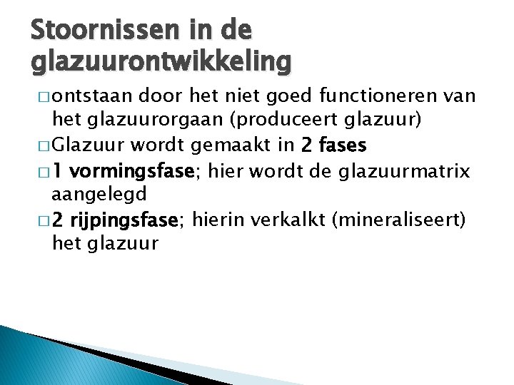 Stoornissen in de glazuurontwikkeling � ontstaan door het niet goed functioneren van het glazuurorgaan