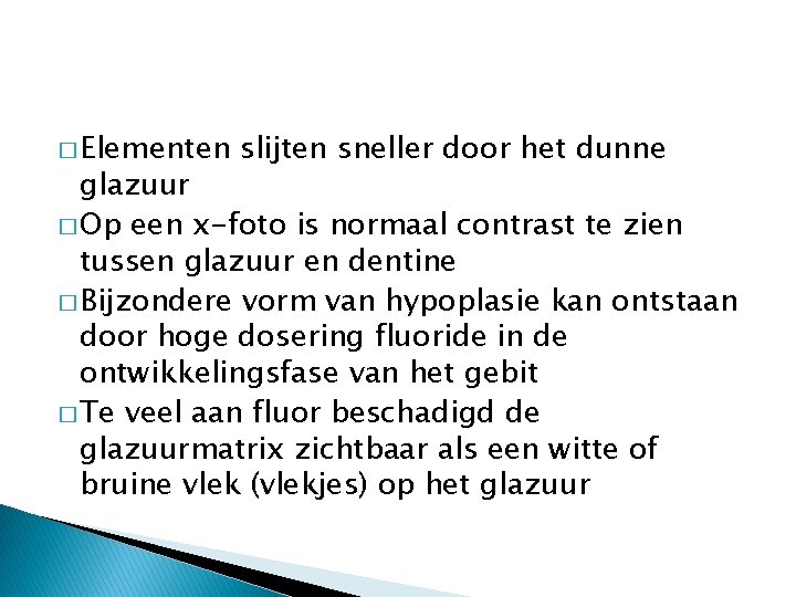 � Elementen slijten sneller door het dunne glazuur � Op een x-foto is normaal