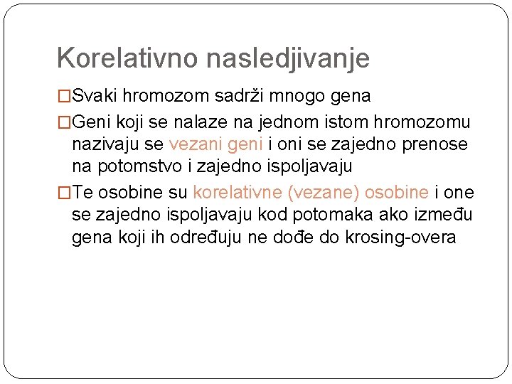 Korelativno nasledjivanje �Svaki hromozom sadrži mnogo gena �Geni koji se nalaze na jednom istom