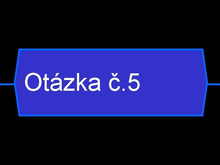 Otázka č. 5 