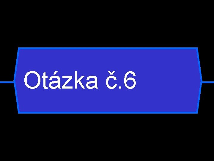 Otázka č. 6 