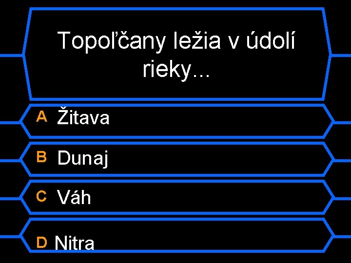 Topoľčany ležia v údolí rieky. . . A Žitava B Dunaj C Váh D