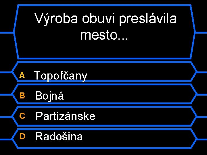 Výroba obuvi preslávila mesto. . . A Topoľčany B Bojná C Partizánske D Radošina