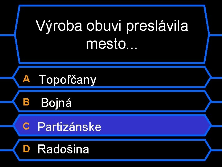 Výroba obuvi preslávila mesto. . . A Topoľčany B Bojná C Partizánske D Radošina