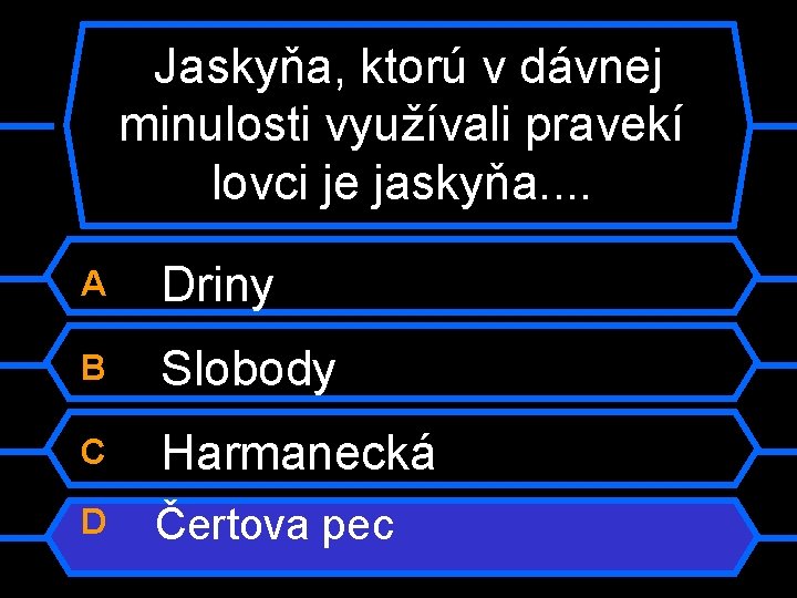 Jaskyňa, ktorú v dávnej minulosti využívali pravekí lovci je jaskyňa. . A Driny B