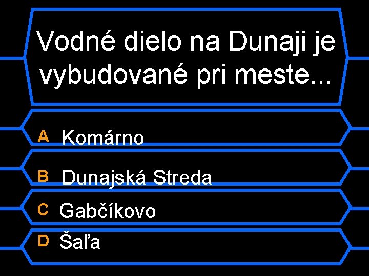 Vodné dielo na Dunaji je vybudované pri meste. . . A Komárno B Dunajská