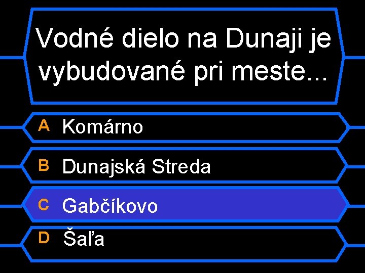 Vodné dielo na Dunaji je vybudované pri meste. . . A Komárno B Dunajská
