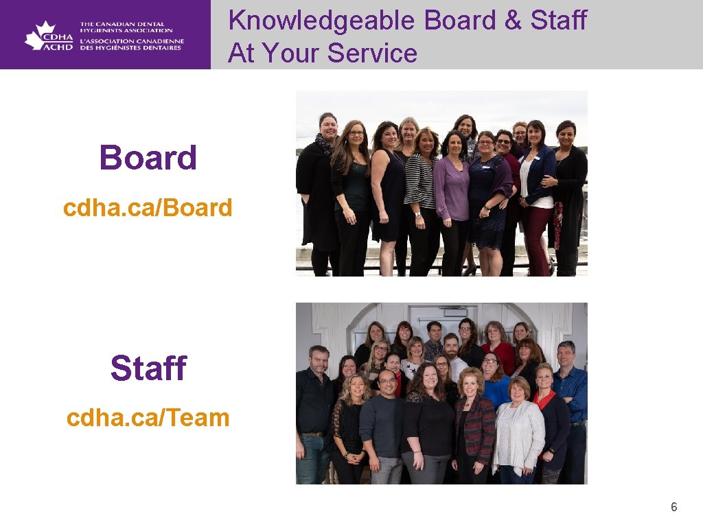 Knowledgeable Board & Staff At Your Service Board cdha. ca/Board Staff cdha. ca/Team 6