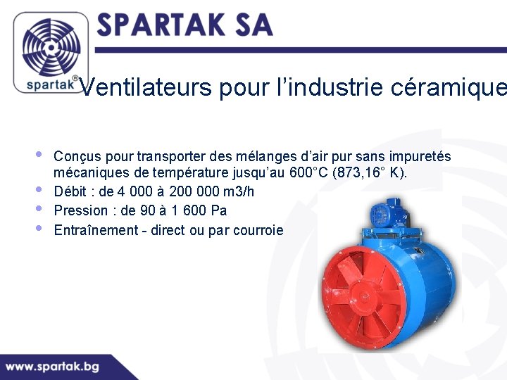 Ventilateurs pour l’industrie céramique • • Conçus pour transporter des mélanges d’air pur sans