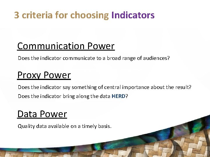 3 criteria for choosing Indicators Communication Power Does the indicator communicate to a broad