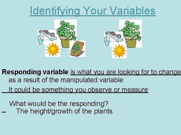 Identifying Your Variables Responding variable is what you are looking for to change as