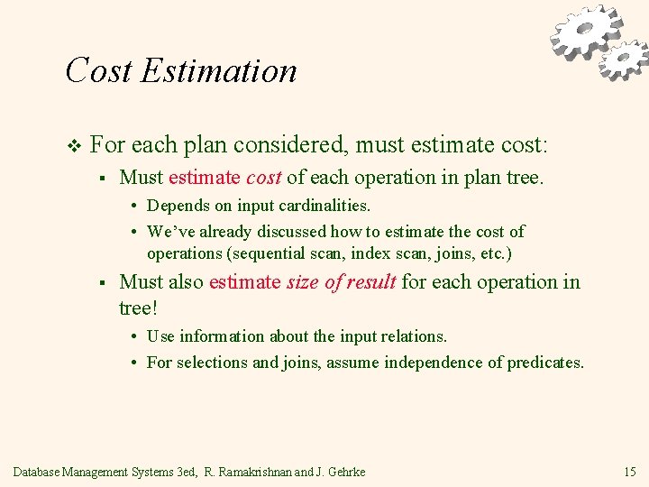 Cost Estimation v For each plan considered, must estimate cost: § Must estimate cost Cost Estimation v For each plan considered, must estimate cost: § Must estimate cost