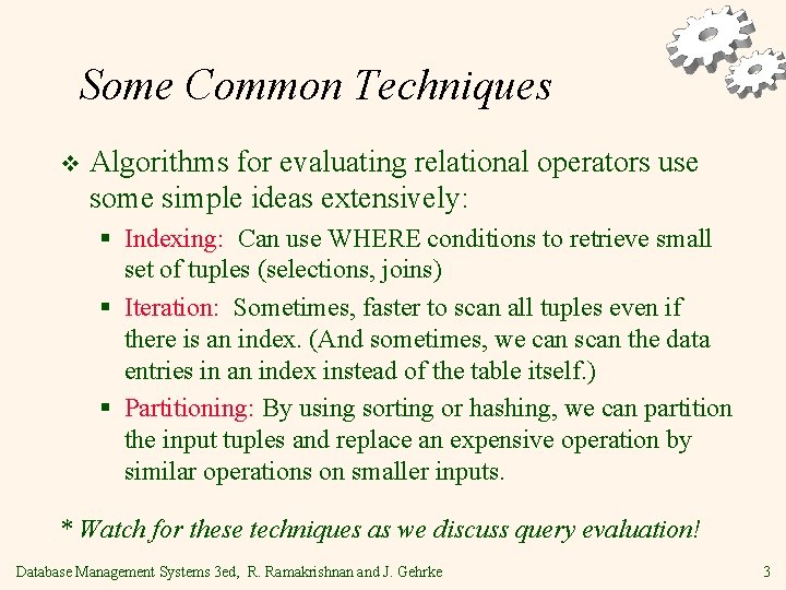 Some Common Techniques v Algorithms for evaluating relational operators use some simple ideas extensively: Some Common Techniques v Algorithms for evaluating relational operators use some simple ideas extensively: