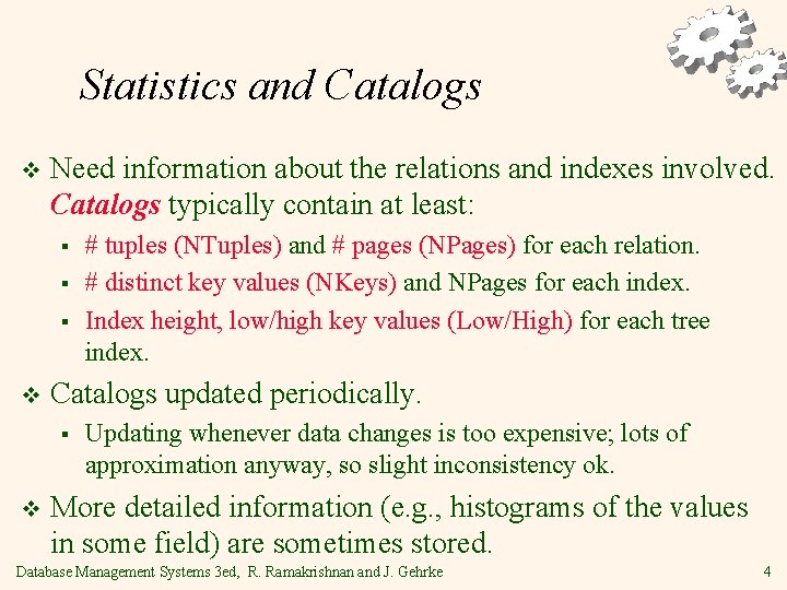 Statistics and Catalogs v Need information about the relations and indexes involved. Catalogs typically Statistics and Catalogs v Need information about the relations and indexes involved. Catalogs typically