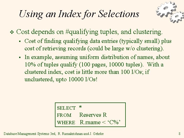 Using an Index for Selections v Cost depends on #qualifying tuples, and clustering. § Using an Index for Selections v Cost depends on #qualifying tuples, and clustering. §