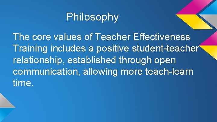 Philosophy The core values of Teacher Effectiveness Training includes a positive student-teacher relationship, established