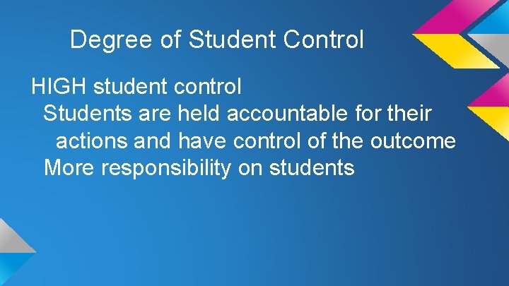 Degree of Student Control HIGH student control Students are held accountable for their actions