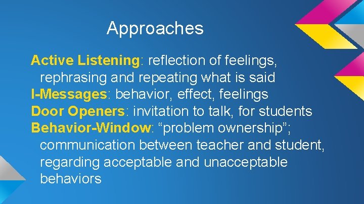 Approaches Active Listening: reflection of feelings, rephrasing and repeating what is said I-Messages: behavior,