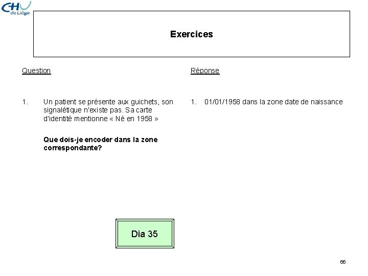 Exercices Question Réponse 1. Un patient se présente aux guichets, son signalétique n’existe pas. Exercices Question Réponse 1. Un patient se présente aux guichets, son signalétique n’existe pas.