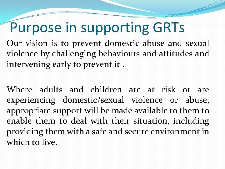 Purpose in supporting GRTs Our vision is to prevent domestic abuse and sexual violence