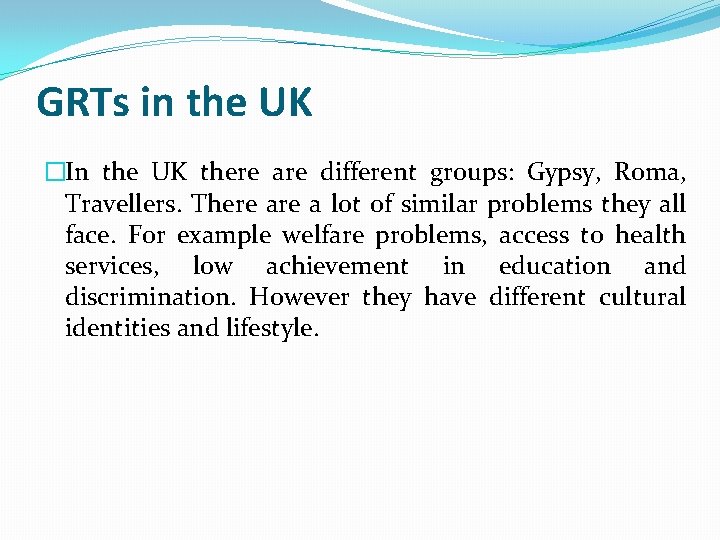 GRTs in the UK �In the UK there are different groups: Gypsy, Roma, Travellers.