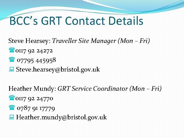 BCC’s GRT Contact Details Steve Hearsey: Traveller Site Manager (Mon – Fri) (0117 92