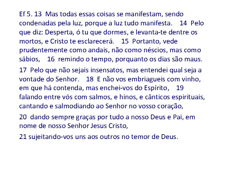 Ef 5. 13 Mas todas essas coisas se manifestam, sendo condenadas pela luz, porque