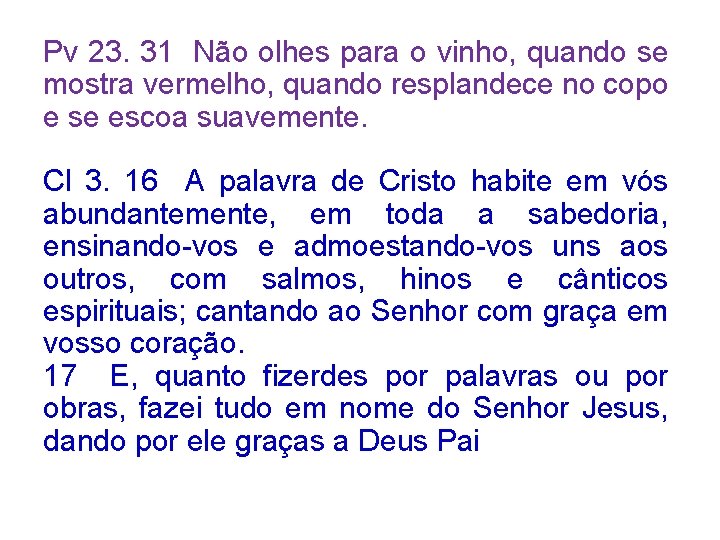 Pv 23. 31 Não olhes para o vinho, quando se mostra vermelho, quando resplandece